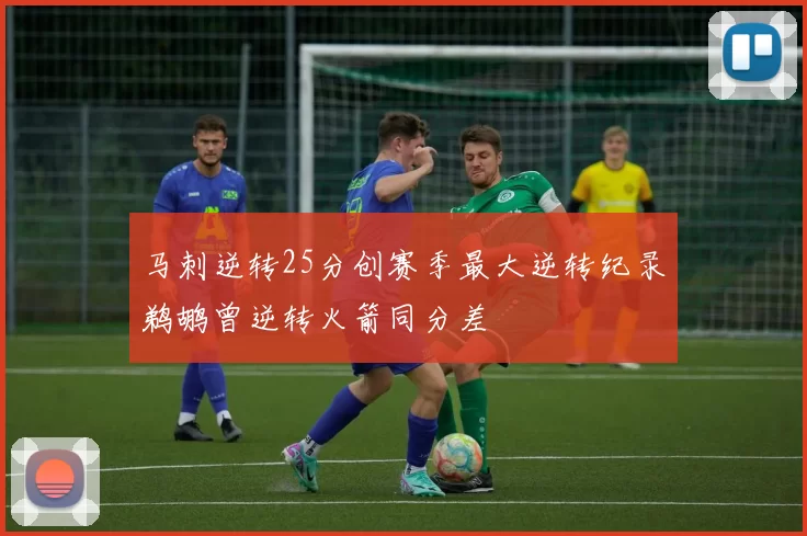 马刺逆转25分创赛季最大逆转纪录鹈鹕曾逆转火箭同分差