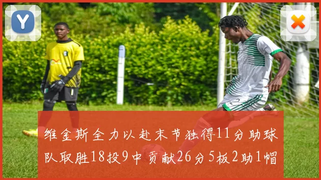 维金斯全力以赴末节独得11分助球队取胜18投9中贡献26分5板2助1帽
